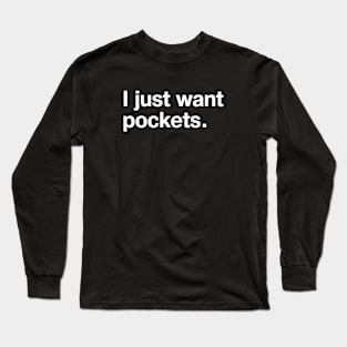 I just want pockets. Long Sleeve T-Shirt